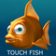 Touch Fish
