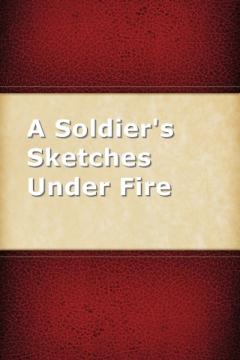 A Soldier's Sketches Under Fire