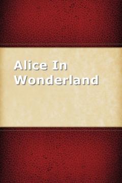 Alice In Wonderland by Lewis Carroll.