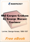 Old Gorgon Graham More Letters from a Self-Made Merchant to His Son for MobiPocket Reader