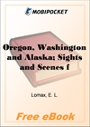 Oregon, Washington and Alaska; Sights and Scenes for the Tourist for MobiPocket Reader