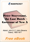 Peter Stuyvesant, the Last Dutch Governor of New Amsterdam for MobiPocket Reader