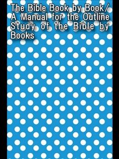 The Bible Book by Book/A Manual for the Outline Study of the Bible by Books (ebook)