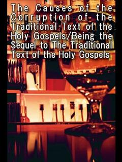 The Causes of the Corruption of the Traditional Text of the Holy Gospels/Being the Sequel to The Traditional Text of the Holy