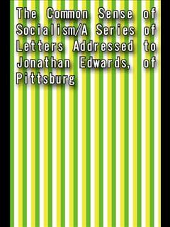The Common Sense of Socialism/A Series of Letters Addressed to Jonathan Edwards, of Pittsburg (ebook)