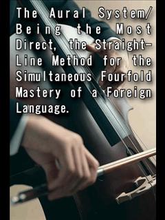 The Aural System/Being the Most Direct, the Straight-Line Method for the Simultaneous Fourfold Mastery of a Foreign Language