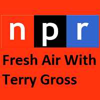 NPR - Fresh Air with Terry Gross