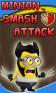 Minion smash attack