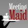 Meeting Maid