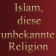 Der Islam, diese unbekannte Religion