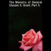 The Memoirs of General Ulysses S. Grant Part 5. (ebook)