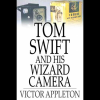 Tom Swift and His Wizard Camera Or Thrilling Adventures While Taking Moving Pictures (ebook)